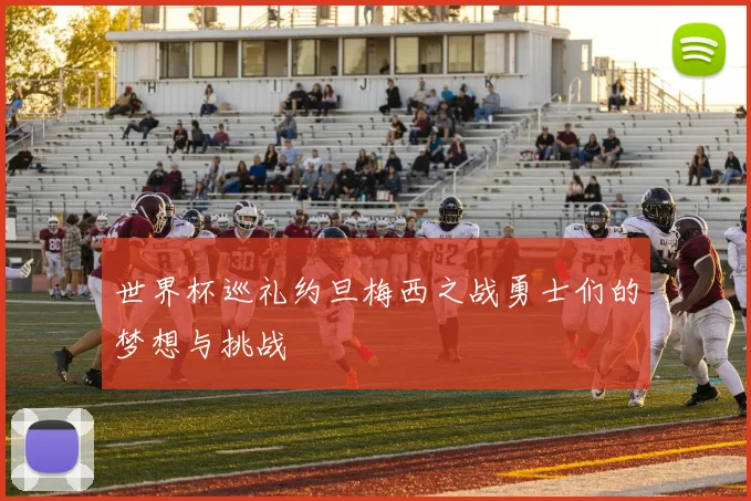 世界杯巡礼约旦梅西之战勇士们的梦想与挑战
