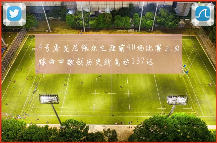 4号秀克尼佩尔生涯前40场比赛三分球命中数创历史新高达137记