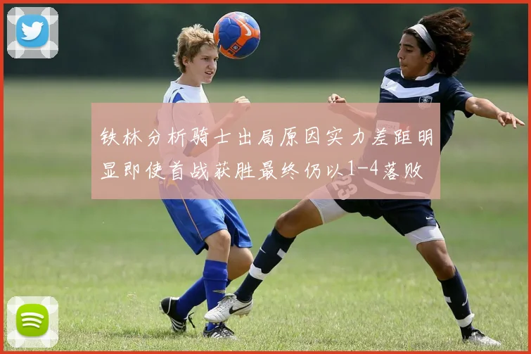 铁林分析骑士出局原因实力差距明显即使首战获胜最终仍以1-4落败